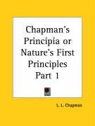 Chapman's Principia or Nature's First Principles Part 1 Chapman L. L.