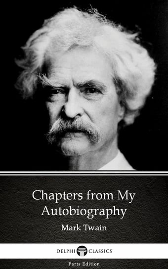 Chapters from My Autobiography by Mark Twain (Illustrated) Twain Mark