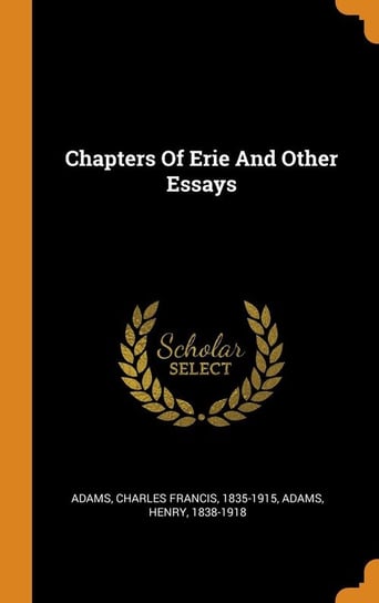 Chapters Of Erie And Other Essays Adams Charles Francis 1835-1915