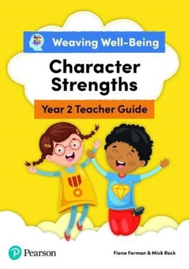Character Strengths. Weaving Well-Being. Teacher Guide. Year 2 P3 Fiona Forman, Mick Rock