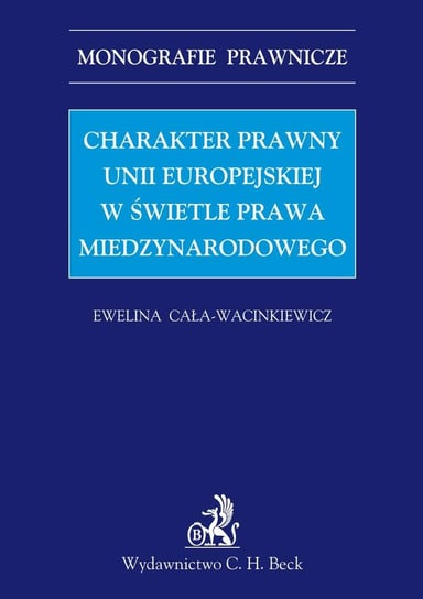 Charakter Prawny Unii Europejskiej w Świetle Prawa Międzynarodowego Cała-Wacinkiewicz Ewelina