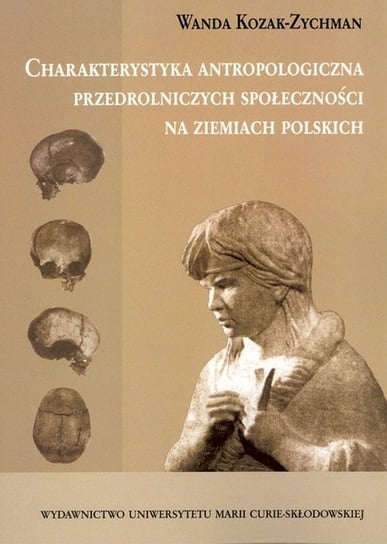 Charakterystyka antropologiczna przedrolniczych społeczności na ziemiach polskich Kozak-Zychman Wanda