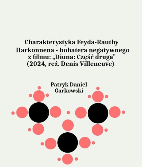 Charakterystyka Feyda-Rauthy Harkonnena - bohatera negatywnego z filmu: „Diuna: Część druga” (2024, reż. Denis Villeneuve) - ebook PDF Garkowski Patryk Daniel