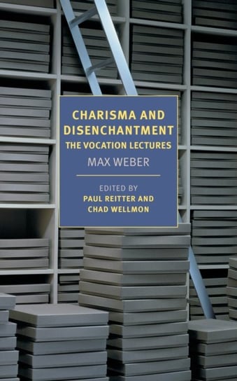 Charisma and Disenchantment: The Vocation Lectures Max Weber