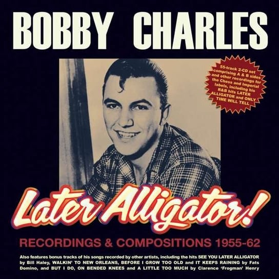 Charles, Bobby - Later Alligator! Recordings & Compositions 1955-62 Bobby Charles