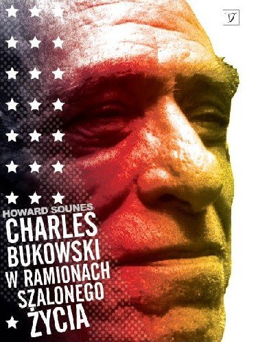 Charles Bukowski. W Ramionach Szalonego Życia Sounes Howard