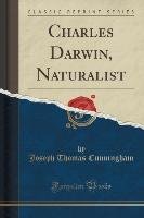 Charles Darwin, Naturalist (Classic Reprint) Cunningham Joseph Thomas