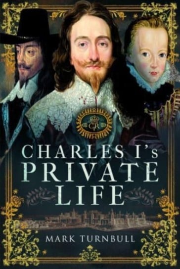 Charles I's Private Life Mark Turnbull