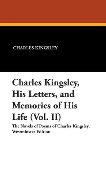 Charles Kingsley, His Letters, and Memories of His Life (Vol. II) Kingsley Charles