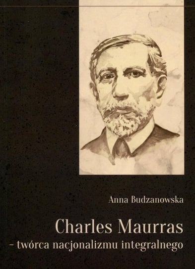 Charles Maurras - twórca nacjonalizmu integralnego Budzanowska Anna