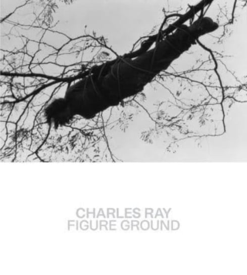 Charles Ray - Figure Ground Opracowanie zbiorowe