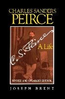 Charles Sanders Peirce (Enlarged Edition), Revised and Enlarged Edition: A Life Brent Joseph