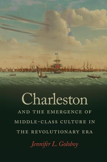 Charleston and the Emergence of Middle-Class Culture in the Revolutionary Era Jennifer L. Goloboy