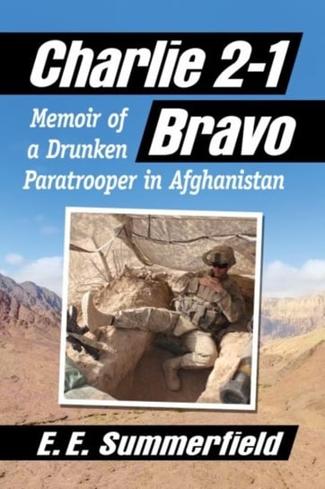 Charlie 2-1 Bravo: Memoir of a Drunken Paratrooper in Afghanistan E.E. Summerfield