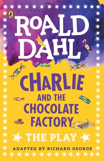 Charlie and the Chocolate Factory. The Play Dahl Roald
