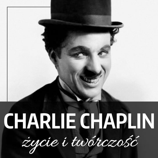 Charlie Chaplin. Życie i twórczość Konstanty Jankowski