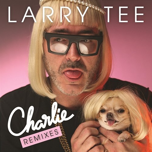 Charlie! (Remixes) Larry Tee feat. Charlie Le Mindu