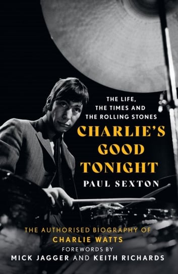 Charlie's Good Tonight: The Authorised Biography of Charlie Watts Paul Sexton