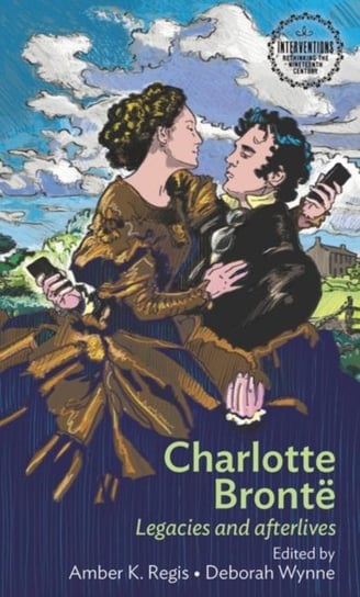 Charlotte Bronte: Legacies and Afterlives Opracowanie zbiorowe