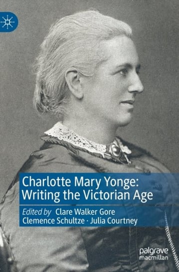 Charlotte Mary Yonge: Writing the Victorian Age Clare Walker Gore