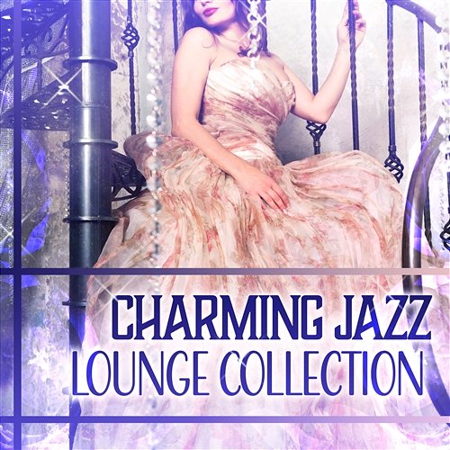 Charming Jazz Lounge Collection – Romantic Style, Special Moments, Esoteric Atmosphere, Sensual Songs Ambient, Erotic Smooth Jazz Music Sexual Music Collection