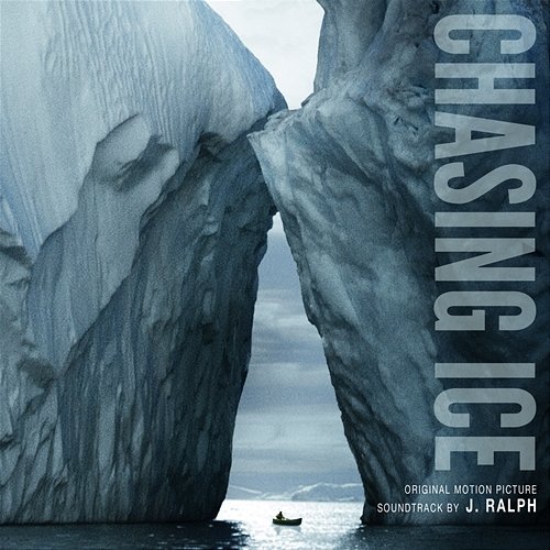 Chasing Ice Original Motion Picture Soundtrack J. Ralph