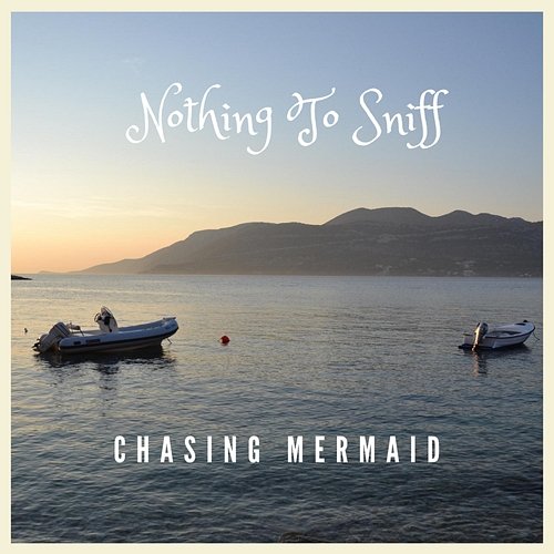 Chasing Mermaid Nothing To Sniff