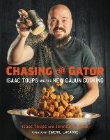 Chasing the Gator: Isaac Toups and the New Cajun Cooking Toups Isaac, Cole Jennifer V.