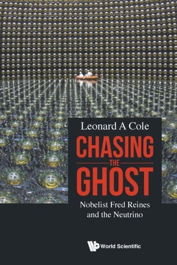 Chasing The Ghost: Nobelist Fred Reines And The Neutrino Opracowanie zbiorowe