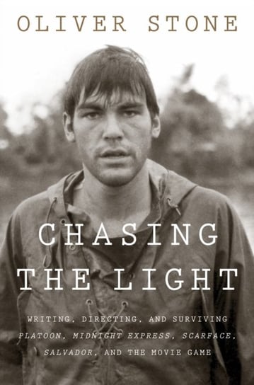 Chasing the Light. Writing, Directing, and Surviving Platoon, Midnight Express, Scarface, Salvador, Stone Oliver