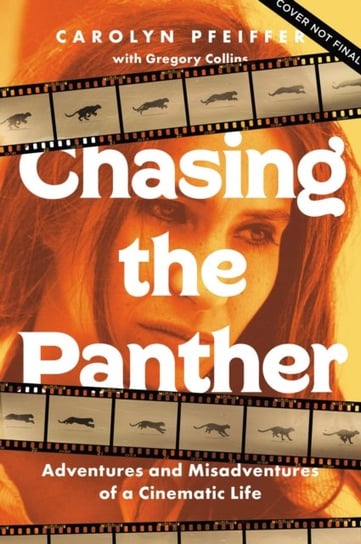 Chasing the Panther: Adventures and Misadventures of a Cinematic Life Carolyn Pfeiffer