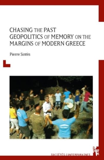 Chasing the Past: Geopolitics of Memory on the Margins of Modern Greece Sintes Pierre