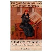 Chaucer at Work: The Making of the Canterbury Tales. Brown Peter