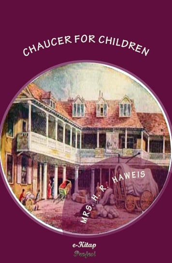 Chaucer for Children Mrs. H. R. Haweis
