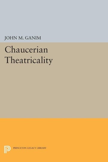 Chaucerian Theatricality Ganim John M.