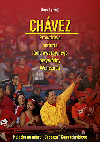 Chavez. Prawdziwa historia kontrowersyjnego przywódcy Wenezueli Carroll Rory
