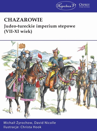 Chazarowie. Judeo-tureckie imperium stepowe (VII-XI wiek) Żyrochow Michaił, Nicolle David