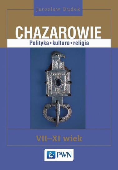 Chazarowie. Polityka, kultura, religia Dudek Jarosław