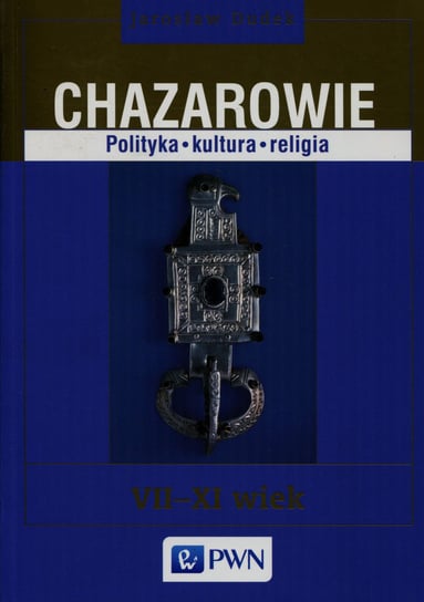 Chazarowie. Polityka, kultura, religia VII-XI wiek Dudek Jarosław