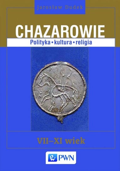 Chazarowie. Polityka, kultura, religia VII-XI wiek Dudek Jarosław