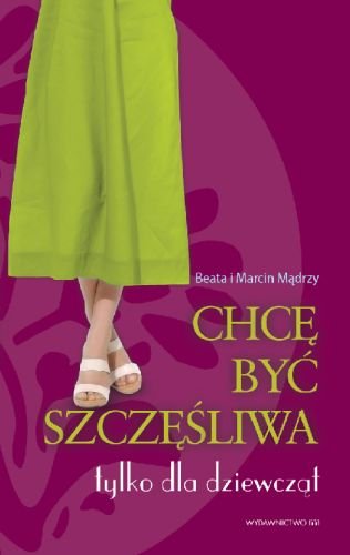 Chcę być szczęśliwa. Tylko dla dziewczyn Mądry Beata, Mądry Marcin