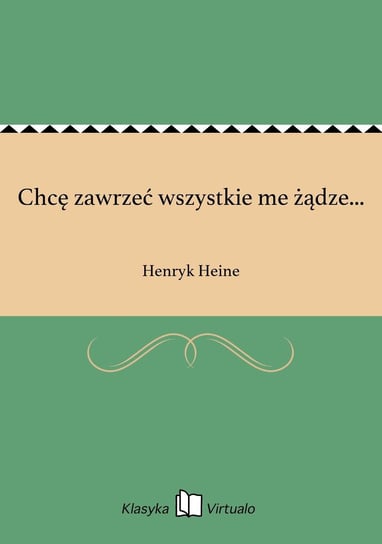 Chcę zawrzeć wszystkie me żądze... Heine Henryk
