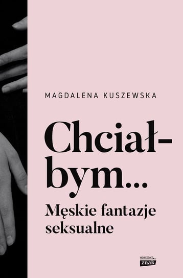 Chciałbym... Męskie fantazje seksualne - ebook mobi Kuszewska Magdalena