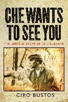 Che Wants to See You: The Untold Story of Che Guevara Bustos Ciro, Anderson Jon Lee