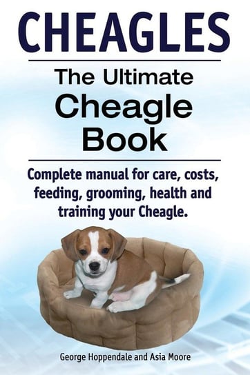 Cheagles. The Ultimate Cheagle Book. Complete manual for care, costs, feeding, grooming, health and training your Cheagle dog. Hoppendale Geroge