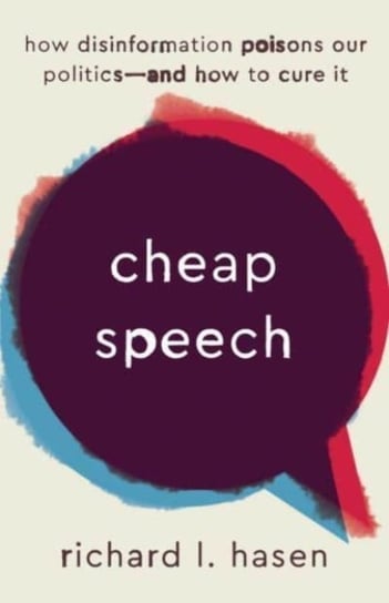 Cheap Speech: How Disinformation Poisons Our Politics--and How to Cure It Richard L. Hasen