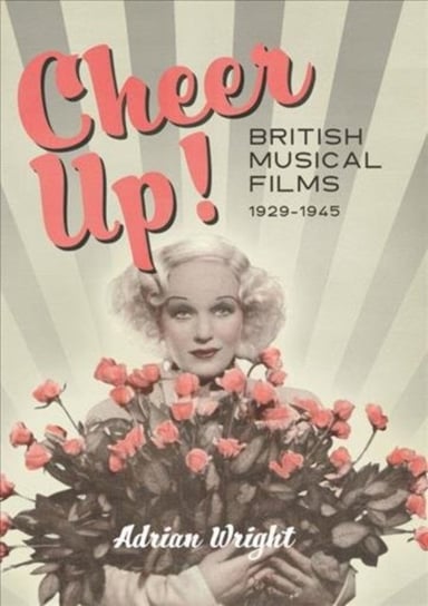 Cheer Up! - British Musical Films, 1929-1945 Adrian Wright