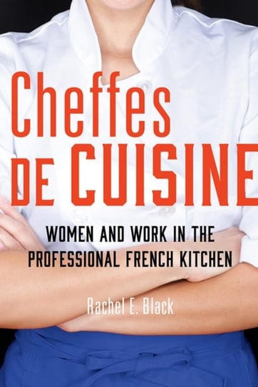 Cheffes de Cuisine: Women and Work in the Professional French Kitchen Rachel E. Black