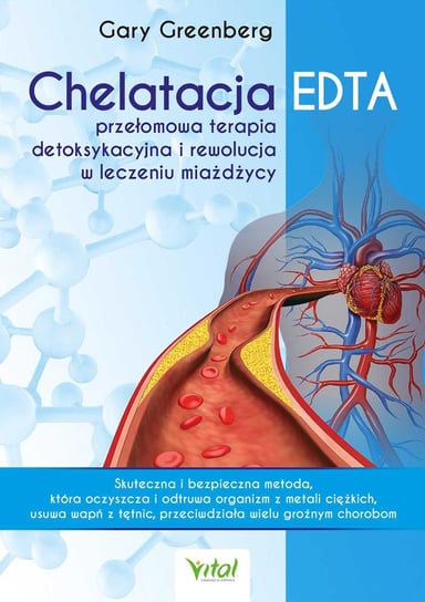 Chelatacja EDTA – przełomowa terapia detoksykacyjna i rewolucja w leczeniu miażdżycy Greenberg Gary