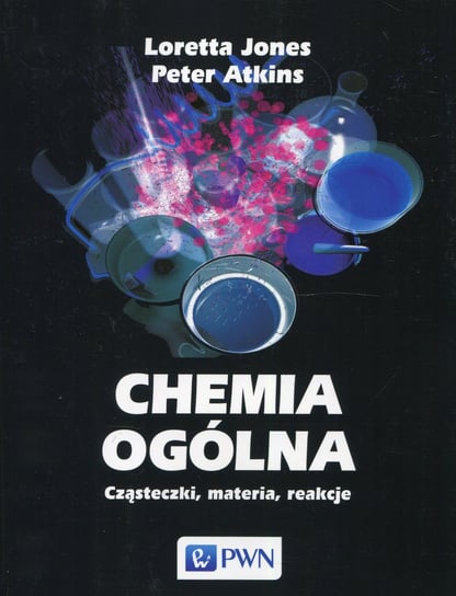 Chemia ogólna. Cząsteczki, materia, reakcje Jones Loretta, Atkins Peter William